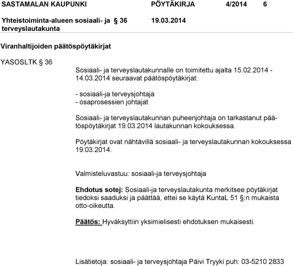 2014 seuraavat päätöspöytäkirjat: - sosiaali-ja terveysjohtaja - osaprosessien johtajat Sosiaali- ja terveyslautakunnan puheenjohtaja on tarkastanut päätöspöytäkirjat 19.03.