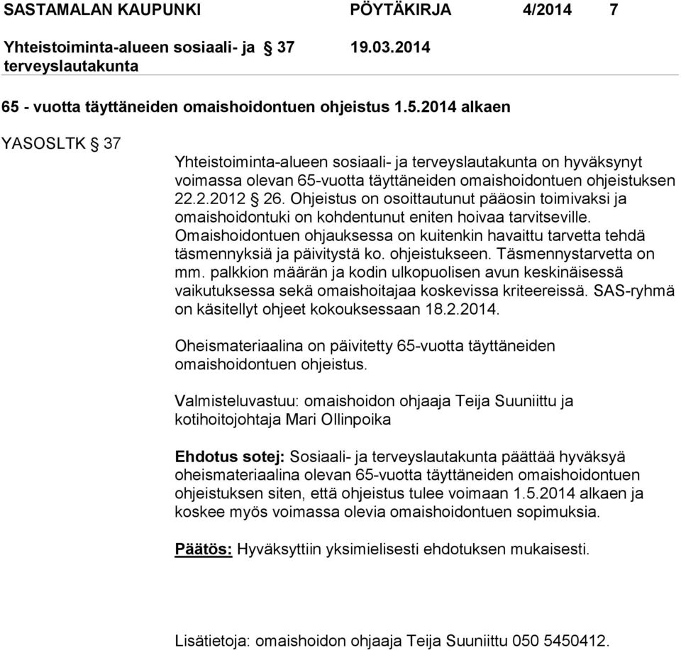 Omaishoidontuen ohjauksessa on kuitenkin havaittu tarvetta tehdä täsmennyksiä ja päivitystä ko. ohjeistukseen. Täsmennystarvetta on mm.