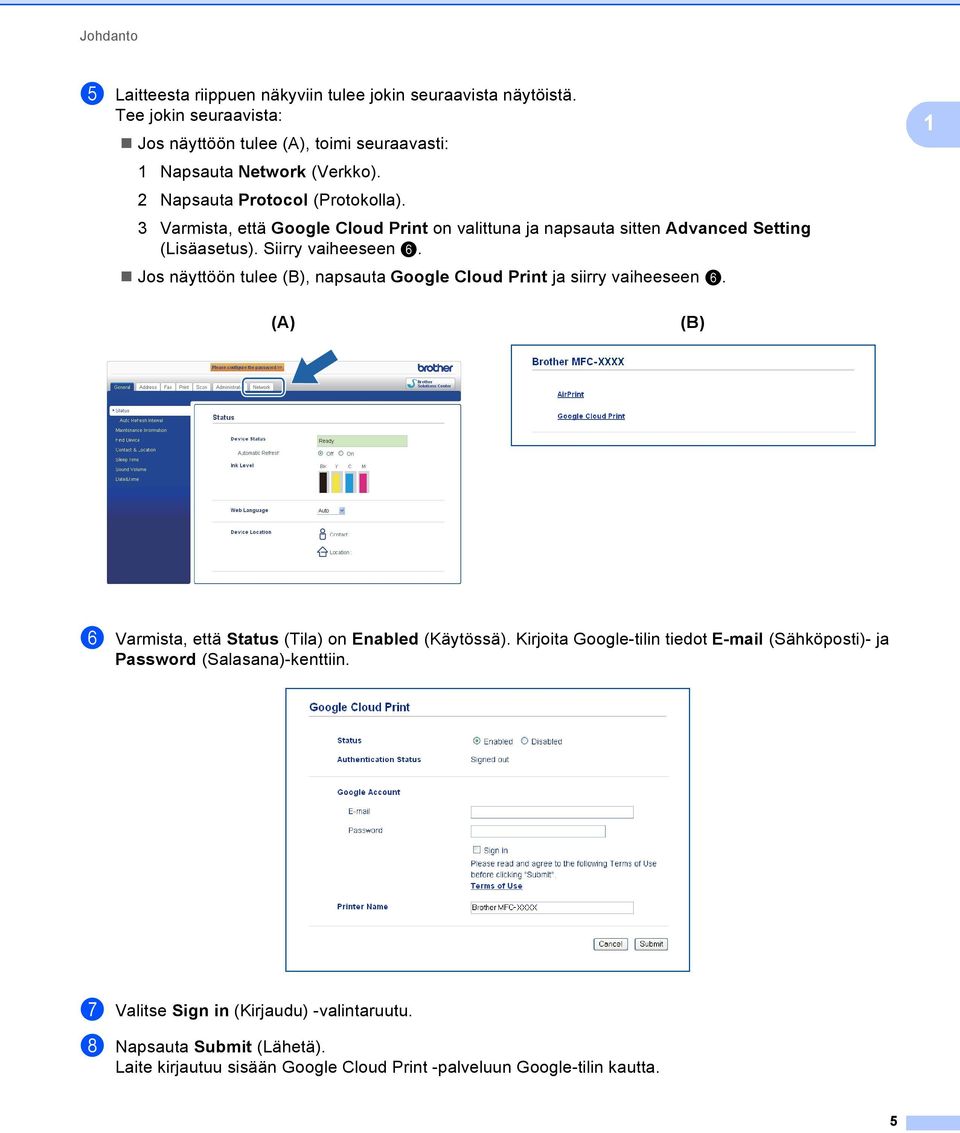 Jos näyttöön tulee (B), napsauta Google Cloud Print ja siirry vaiheeseen f. (A) (B) f Varmista, että Status (Tila) on Enabled (Käytössä).