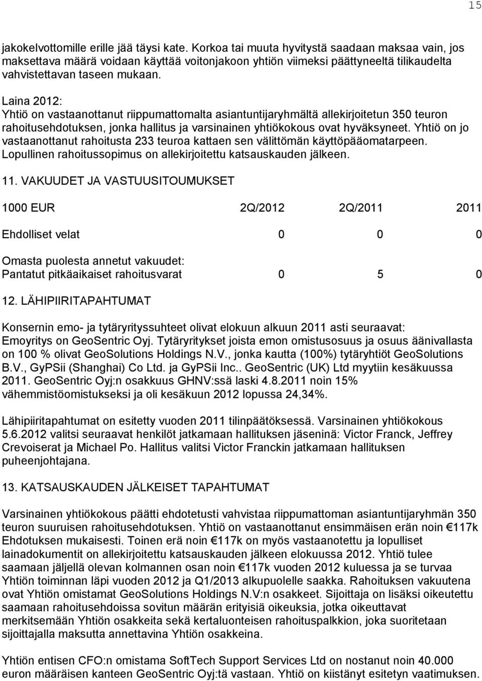 Laina 2012: Yhtiö on vastaanottanut riippumattomalta asiantuntijaryhmältä allekirjoitetun 350 teuron rahoitusehdotuksen, jonka hallitus ja varsinainen yhtiökokous ovat hyväksyneet.