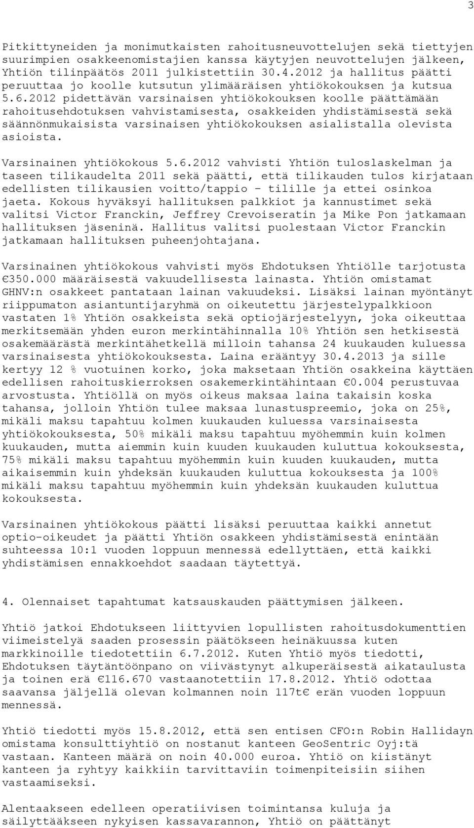 2012 pidettävän varsinaisen yhtiökokouksen koolle päättämään rahoitusehdotuksen vahvistamisesta, osakkeiden yhdistämisestä sekä säännönmukaisista varsinaisen yhtiökokouksen asialistalla olevista