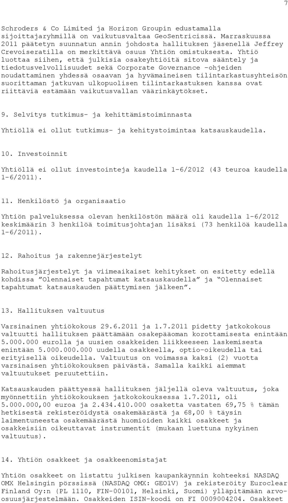 Yhtiö luottaa siihen, että julkisia osakeyhtiöitä sitova sääntely ja tiedotusvelvollisuudet sekä Corporate Governance -ohjeiden noudattaminen yhdessä osaavan ja hyvämaineisen tilintarkastusyhteisön