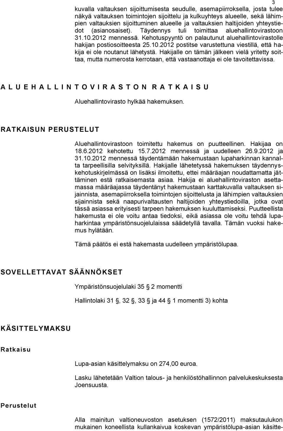 10.2012 postitse varustettuna viestillä, että hakija ei ole noutanut lähetystä. Hakijalle on tämän jälkeen vielä yritetty soittaa, mutta numerosta kerrotaan, että vastaanottaja ei ole tavoitettavissa.