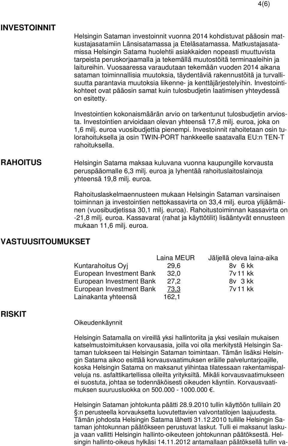 Vuosaaressa varaudutaan tekemään vuoden 2014 aikana sataman toiminnallisia muutoksia, täydentäviä rakennustöitä ja turvallisuutta parantavia muutoksia liikenne- ja kenttäjärjestelyihin.