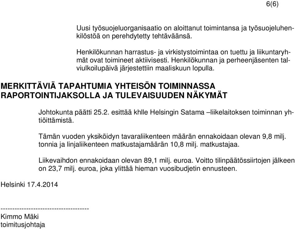 MERKITTÄVIÄ TAPAHTUMIA YHTEISÖN TOIMINNASSA RAPORTOINTIJAKSOLLA JA TULEVAISUUDEN NÄKYMÄT Helsinki 17.4.2014 Johtokunta päätti 25.2. esittää khlle Helsingin Satama liikelaitoksen toiminnan yhtiöittämistä.