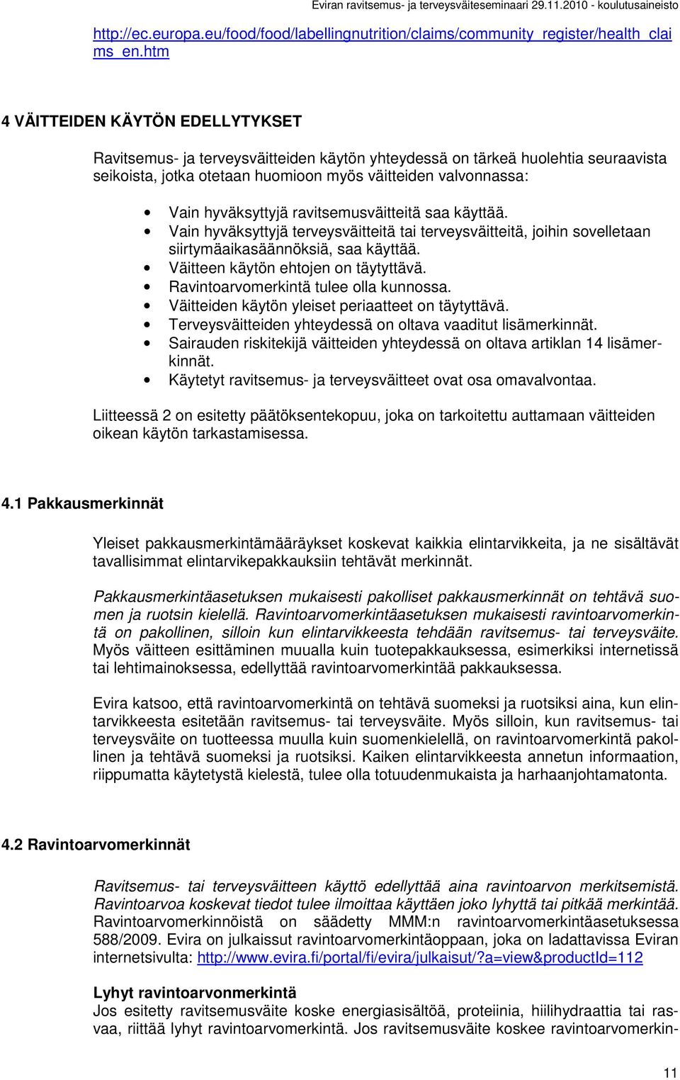 ravitsemusväitteitä saa käyttää. Vain hyväksyttyjä terveysväitteitä tai terveysväitteitä, joihin sovelletaan siirtymäaikasäännöksiä, saa käyttää. Väitteen käytön ehtojen on täytyttävä.