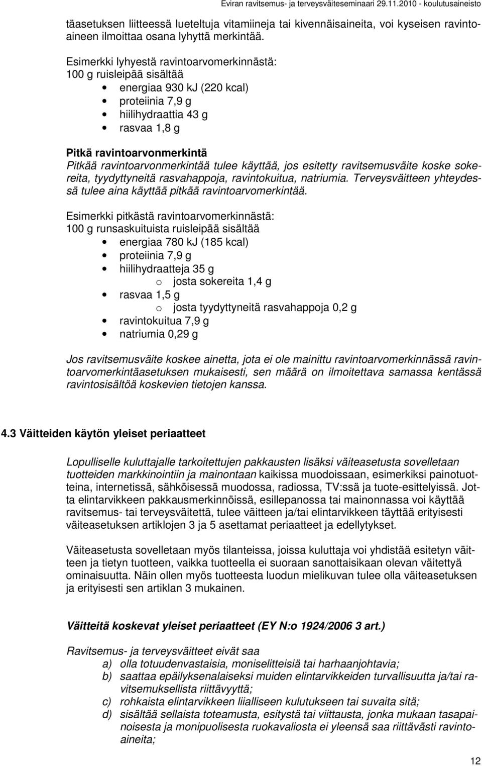 käyttää, jos esitetty ravitsemusväite koske sokereita, tyydyttyneitä rasvahappoja, ravintokuitua, natriumia. Terveysväitteen yhteydessä tulee aina käyttää pitkää ravintoarvomerkintää.