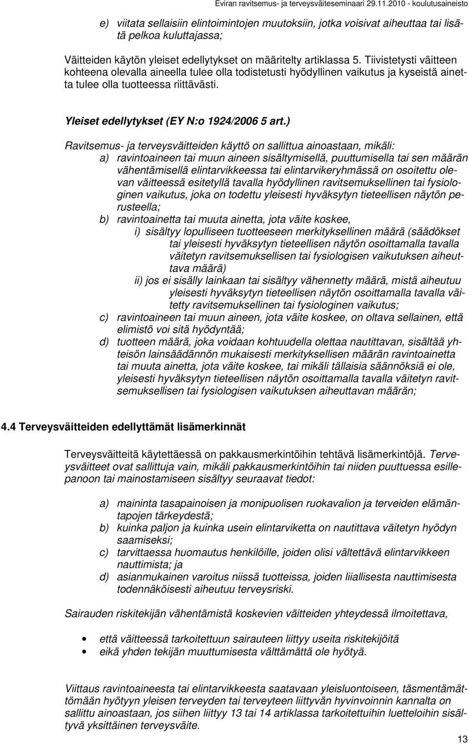 ) Ravitsemus- ja terveysväitteiden käyttö on sallittua ainoastaan, mikäli: a) ravintoaineen tai muun aineen sisältymisellä, puuttumisella tai sen määrän vähentämisellä elintarvikkeessa tai