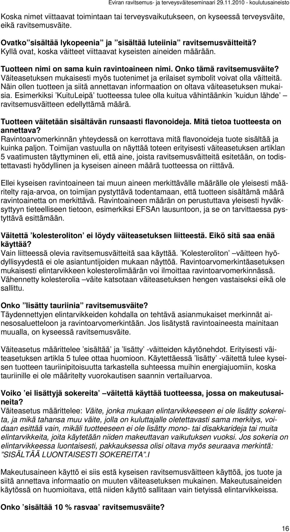 Väiteasetuksen mukaisesti myös tuotenimet ja erilaiset symbolit voivat olla väitteitä. Näin ollen tuotteen ja siitä annettavan informaation on oltava väiteasetuksen mukaisia.