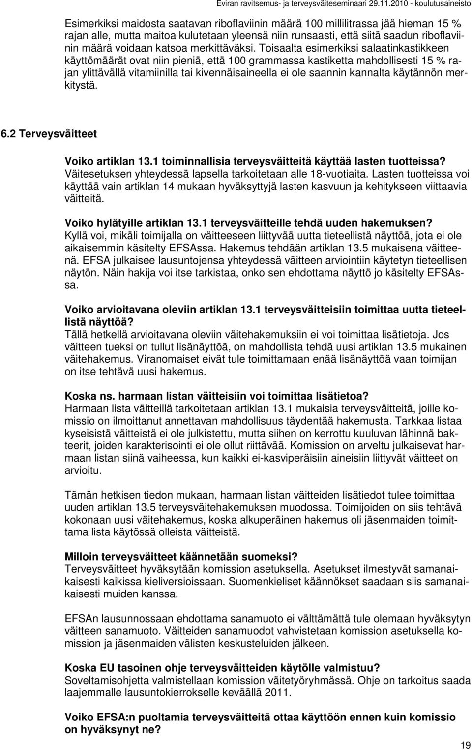 Toisaalta esimerkiksi salaatinkastikkeen käyttömäärät ovat niin pieniä, että 100 rammassa kastiketta mahdollisesti 15 % rajan ylittävällä vitamiinilla tai kivennäisaineella ei ole saannin kannalta