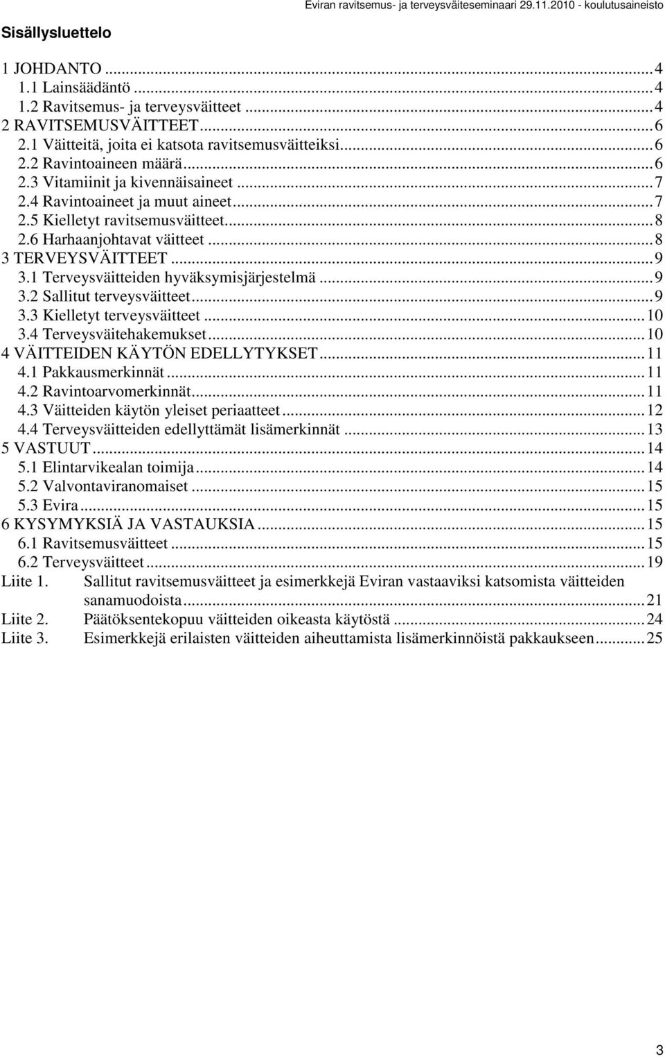 1 Terveysväitteiden hyväksymisjärjestelmä...9 3.2 Sallitut terveysväitteet...9 3.3 Kielletyt terveysväitteet...10 3.4 Terveysväitehakemukset...10 4 VÄITTDEN KÄYTÖN EDELLYTYKSET...11 4.