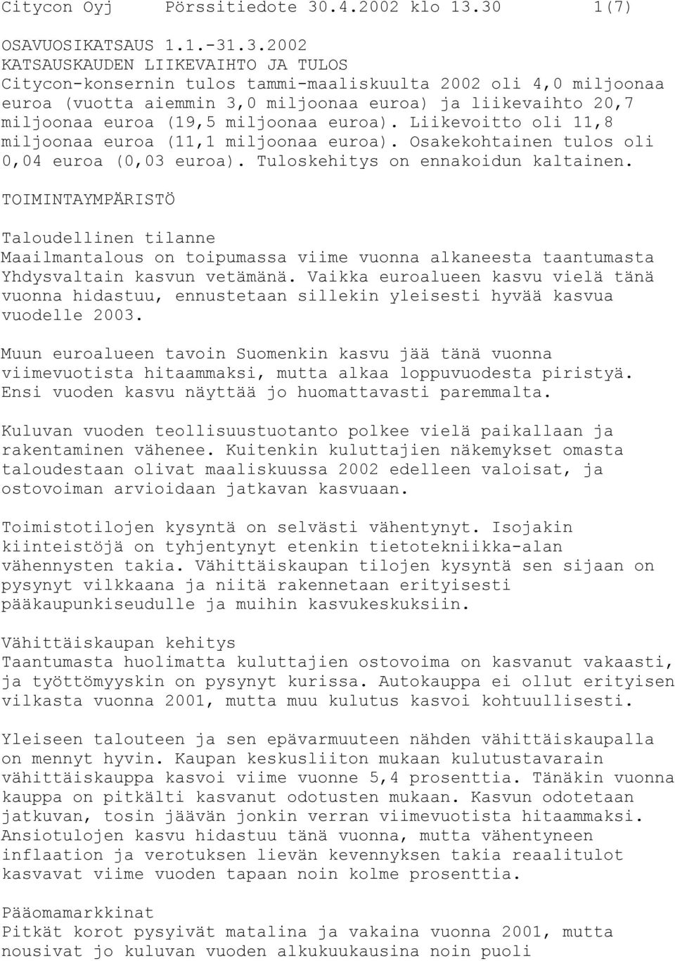 30 1(7) OSAVUOSIKATSAUS 1.1.-31.3.2002 KATSAUSKAUDEN LIIKEVAIHTO JA TULOS Citycon-konsernin tulos tammi-maaliskuulta 2002 oli 4,0 miljoonaa euroa (vuotta aiemmin 3,0 miljoonaa euroa) ja liikevaihto