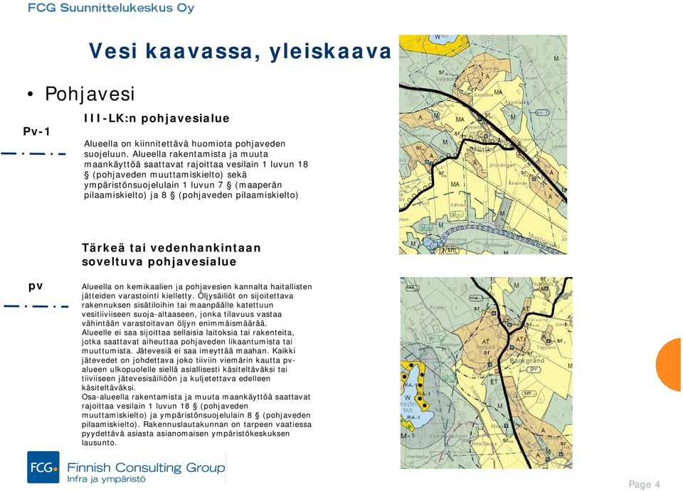 pilaamiskielto) Tärkeä tai vedenhankintaan soveltuva pohjavesialue pv Alueella on kemikaalien ja pohjavesien kannalta haitallisten jätteiden varastointi kielletty.