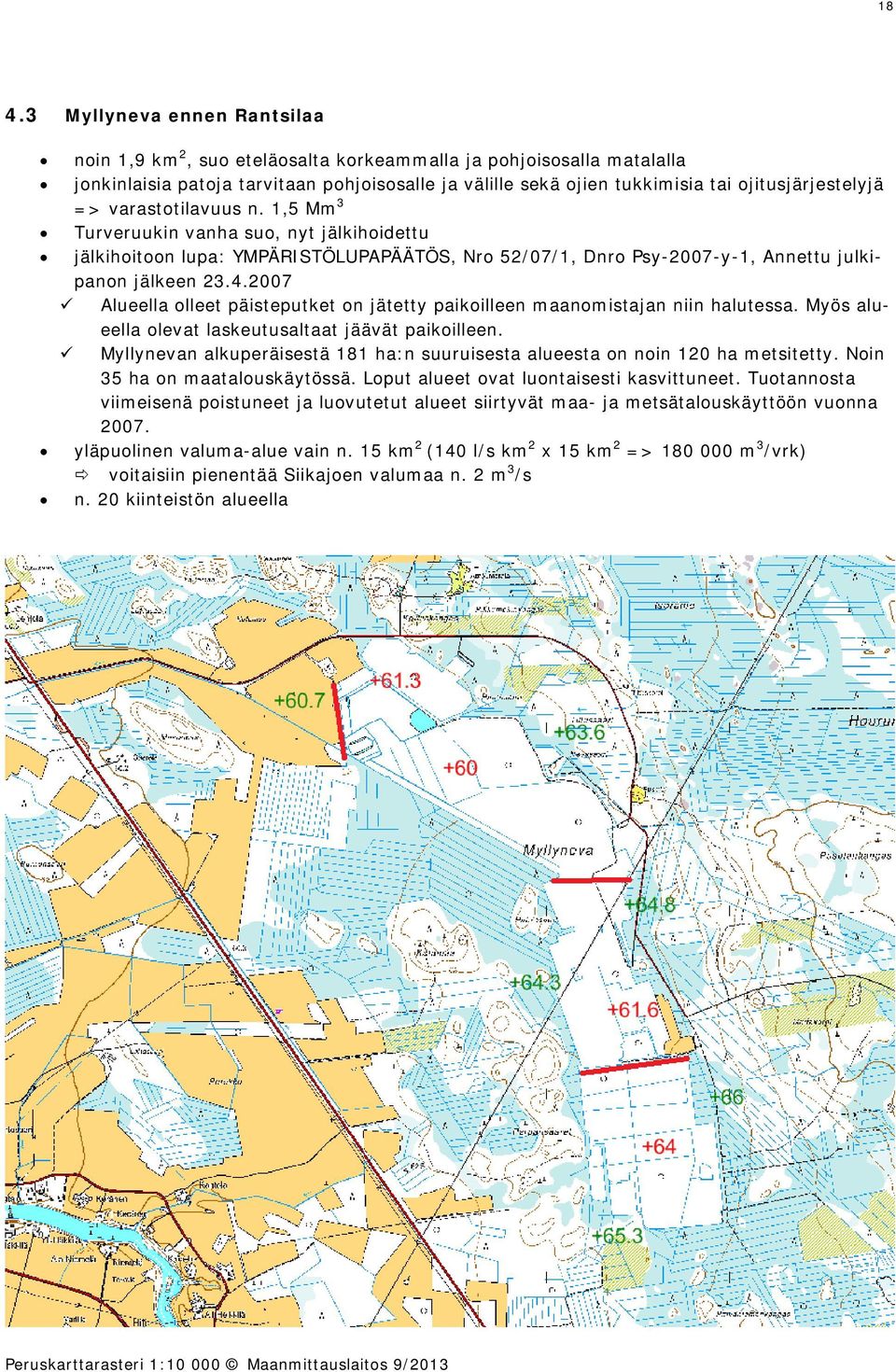 2007 Alueella olleet päisteputket on jätetty paikoilleen maanomistajan niin halutessa. Myös alueella olevat laskeutusaltaat jäävät paikoilleen.