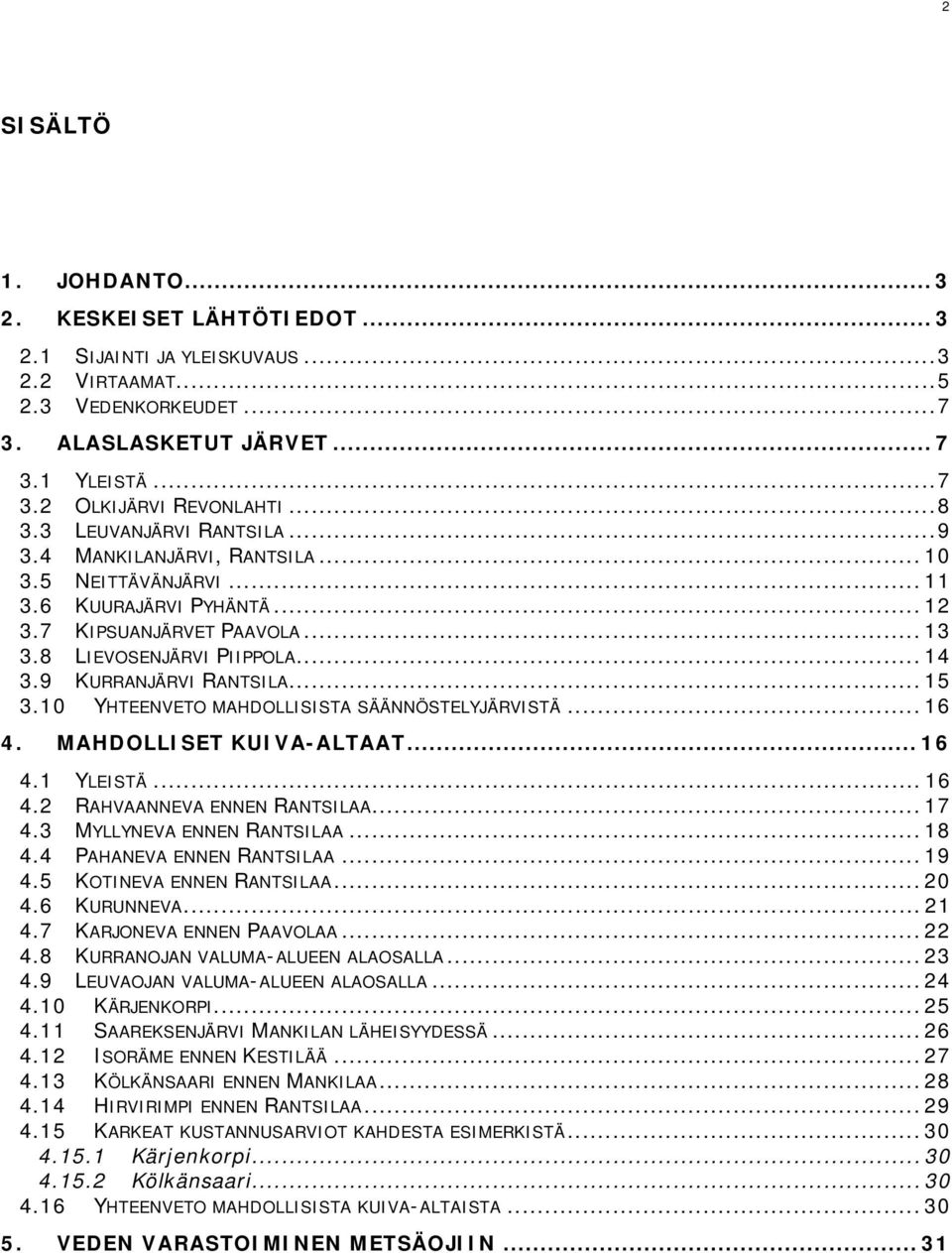 9 KURRANJÄRVI RANTSILA... 15 3.10 YHTEENVETO MAHDOLLISISTA SÄÄNNÖSTELYJÄRVISTÄ... 16 4. MAHDOLLISET KUIVA-ALTAAT... 16 4.1 YLEISTÄ... 16 4.2 RAHVAANNEVA ENNEN RANTSILAA... 17 4.