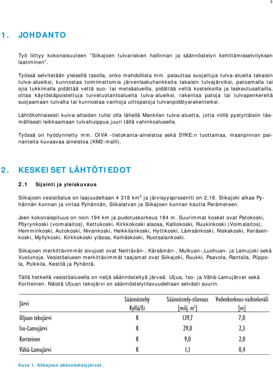 pidättää vettä kosteikoilla ja laskeutusaltailla, ottaa käytöstäpoistettuja turvetuotantoalueita tulva-alueiksi, rakentaa patoja tai tulvapenkereitä suojaamaan tulvalta tai kunnostaa vanhoja