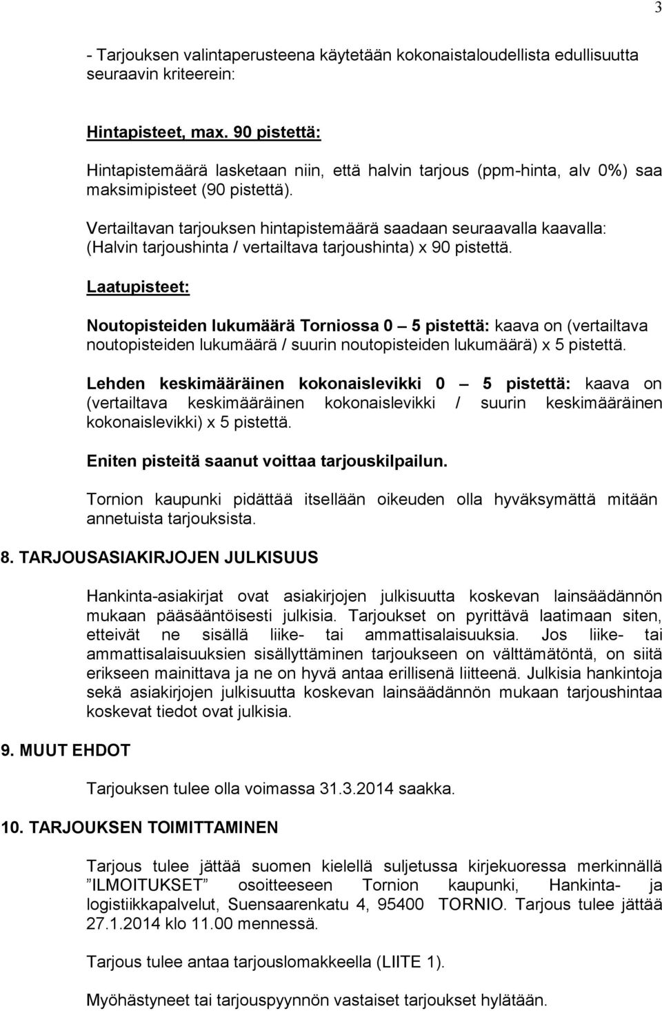 Vertailtavan tarjouksen hintapistemäärä saadaan seuraavalla kaavalla: (Halvin tarjoushinta / vertailtava tarjoushinta) x 90 pistettä.