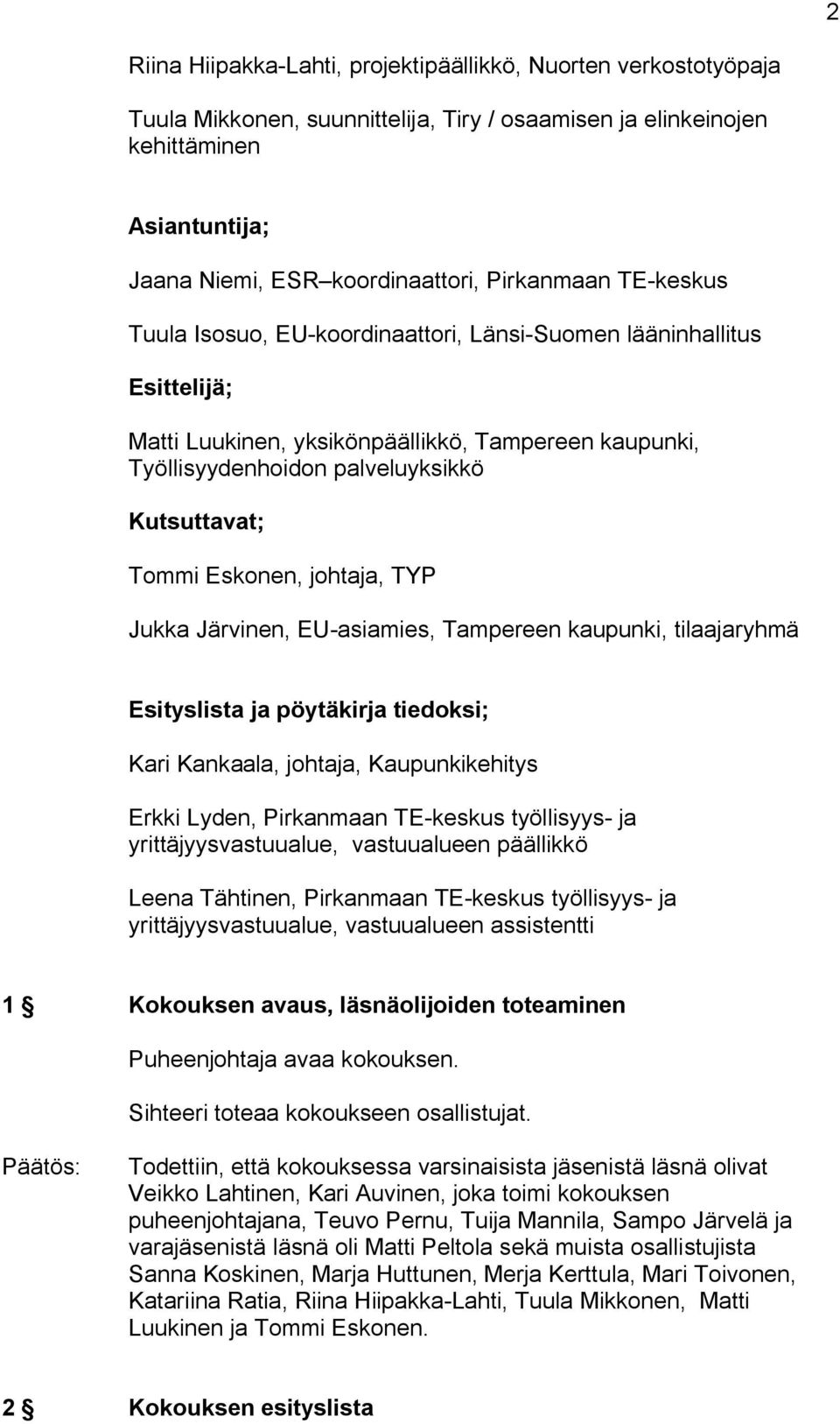 Tommi Eskonen, johtaja, TYP Jukka Järvinen, EU asiamies, Tampereen kaupunki, tilaajaryhmä Esityslista ja pöytäkirja tiedoksi; Kari Kankaala, johtaja, Kaupunkikehitys Erkki Lyden, Pirkanmaan TE keskus