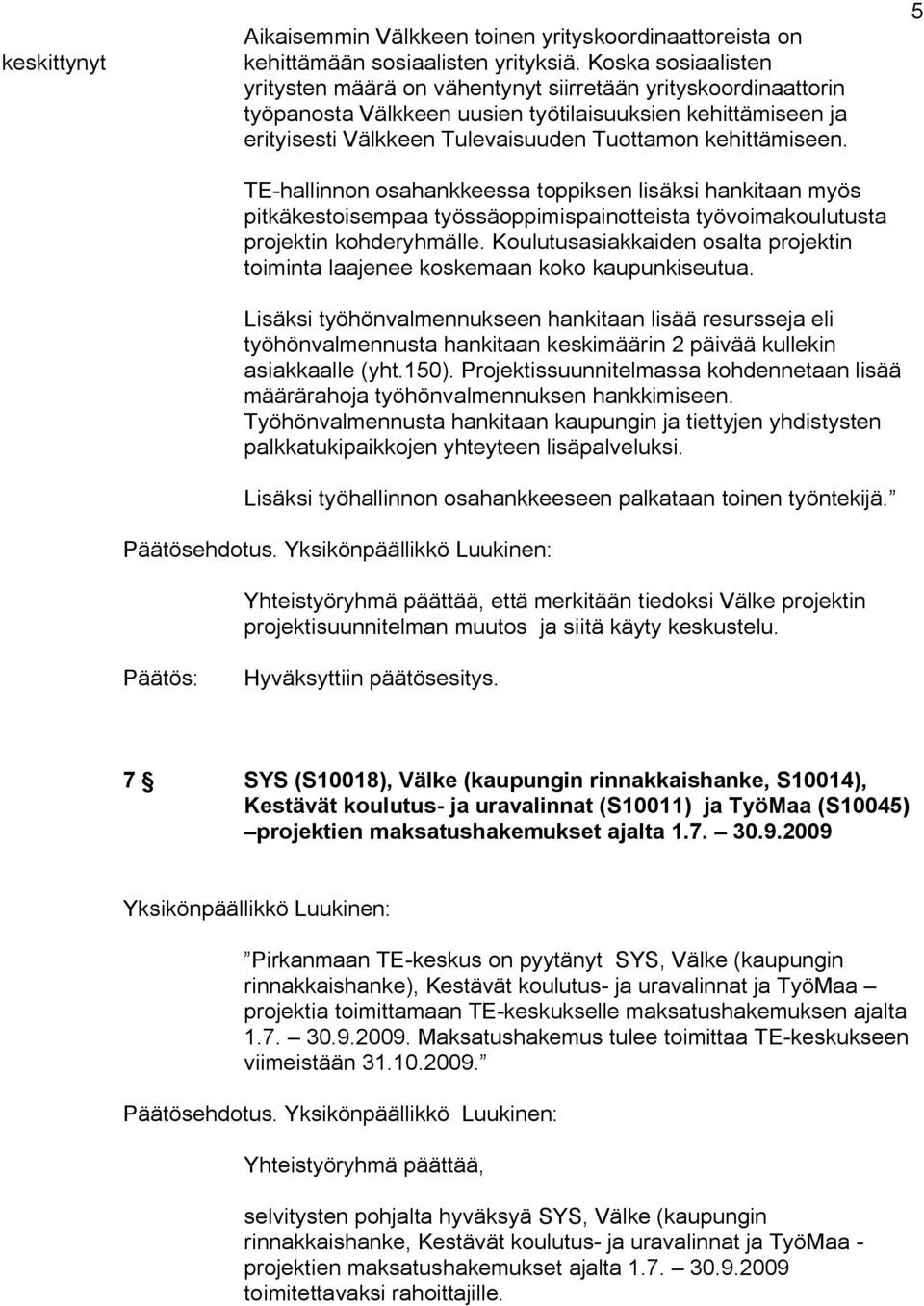 kehittämiseen. TE hallinnon osahankkeessa toppiksen lisäksi hankitaan myös pitkäkestoisempaa työssäoppimispainotteista työvoimakoulutusta projektin kohderyhmälle.