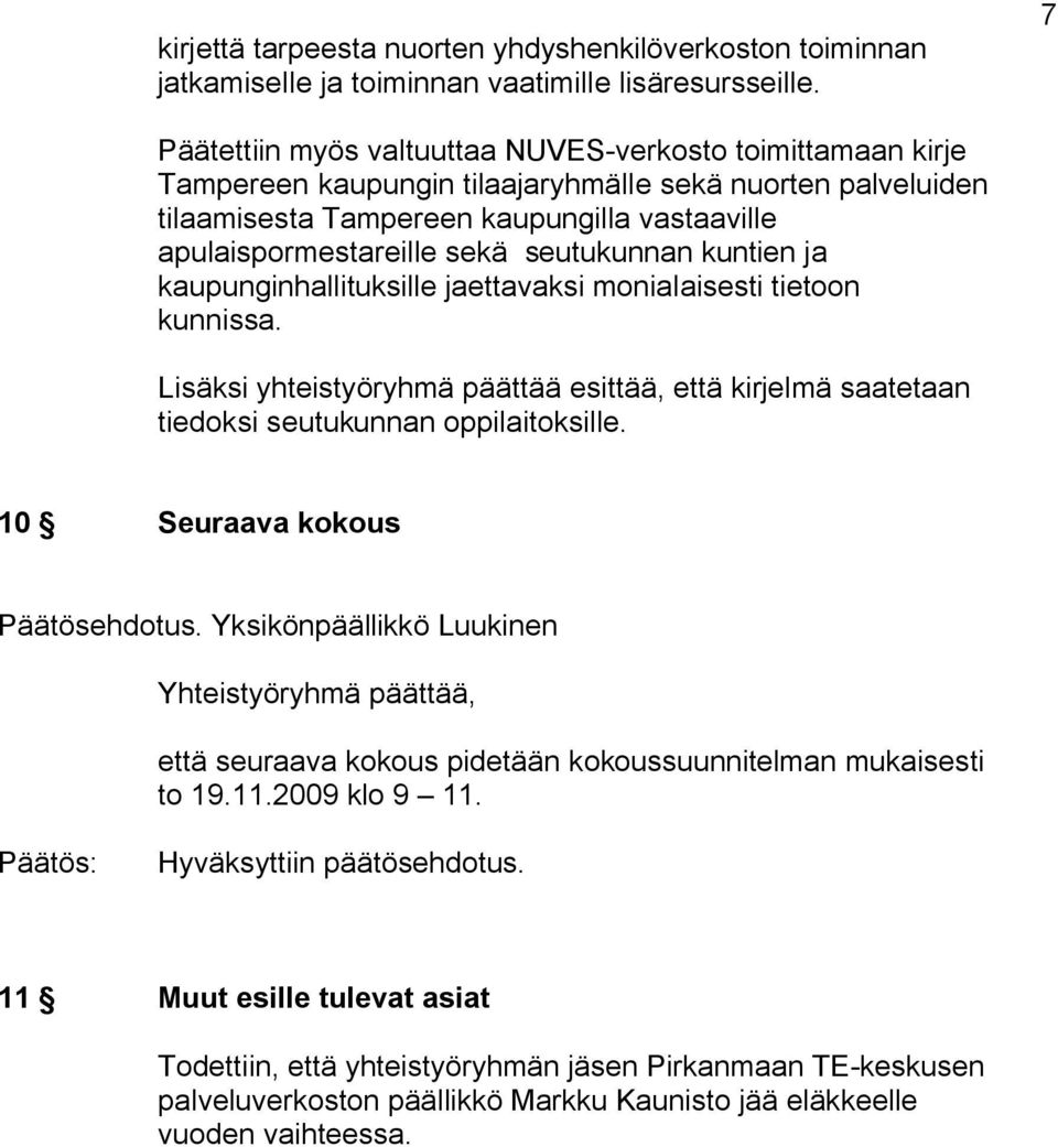 seutukunnan kuntien ja kaupunginhallituksille jaettavaksi monialaisesti tietoon kunnissa. Lisäksi yhteistyöryhmä päättää esittää, että kirjelmä saatetaan tiedoksi seutukunnan oppilaitoksille.