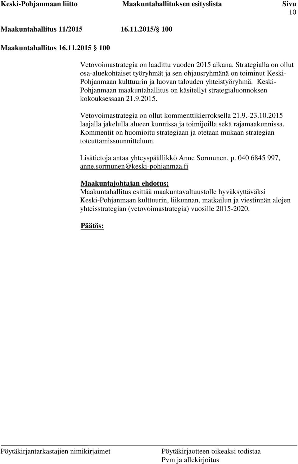 Keski- Pohjanmaan maakuntahallitus on käsitellyt strategialuonnoksen kokouksessaan 21.9.2015. Vetovoimastrategia on ollut kommenttikierroksella 21.9.-23.10.