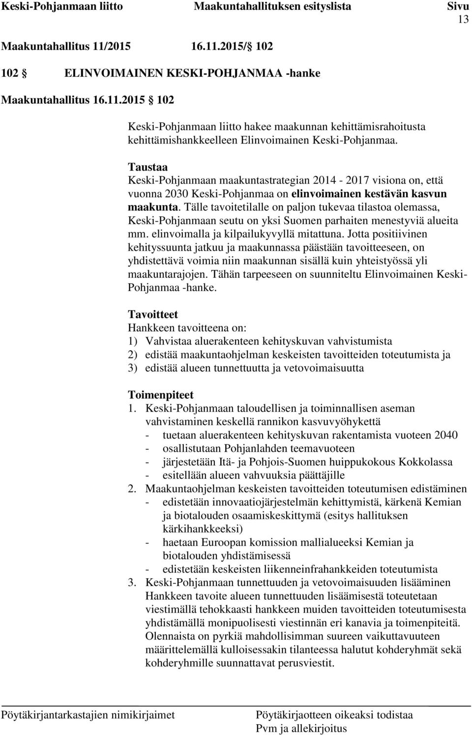 Tälle tavoitetilalle on paljon tukevaa tilastoa olemassa, Keski-Pohjanmaan seutu on yksi Suomen parhaiten menestyviä alueita mm. elinvoimalla ja kilpailukyvyllä mitattuna.
