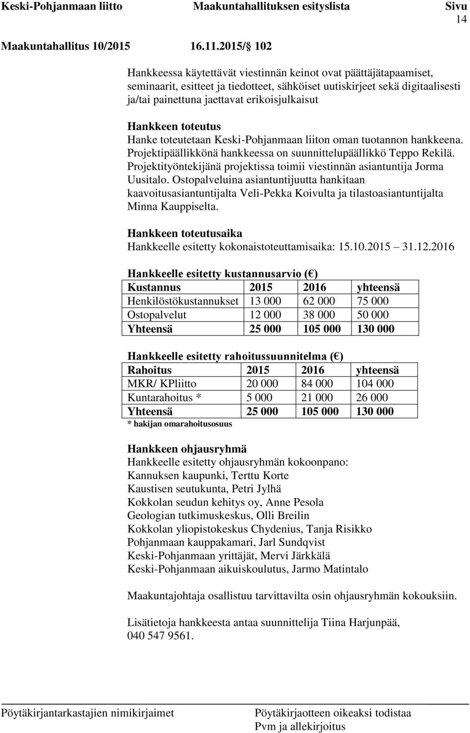 Hankkeen toteutus Hanke toteutetaan Keski-Pohjanmaan liiton oman tuotannon hankkeena. Projektipäällikkönä hankkeessa on suunnittelupäällikkö Teppo Rekilä.