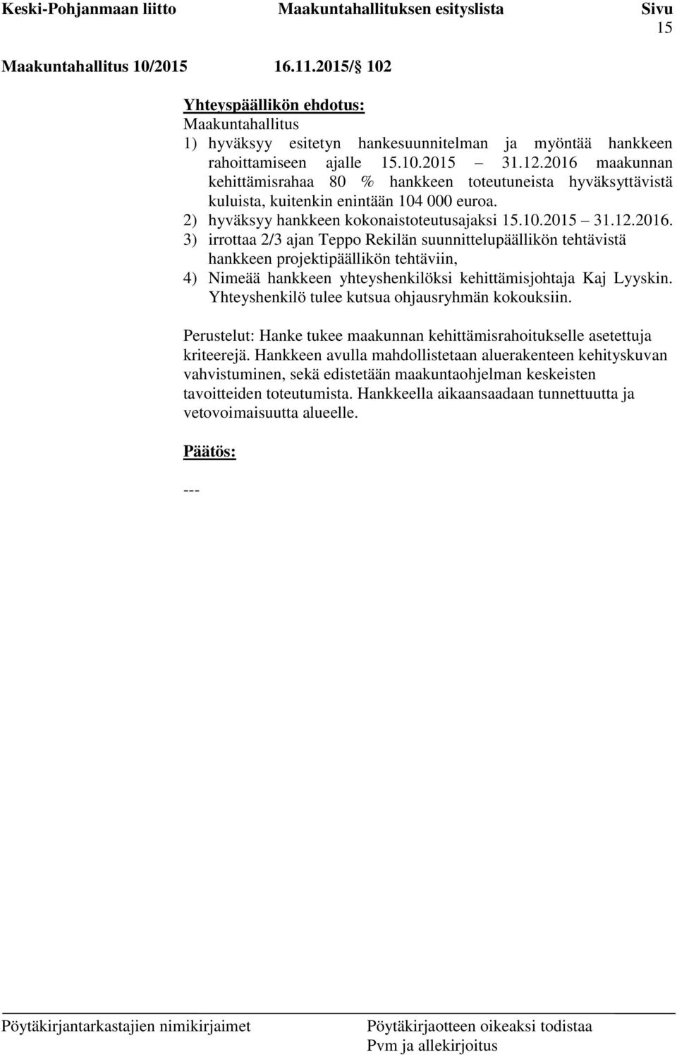 Yhteyshenkilö tulee kutsua ohjausryhmän kokouksiin. Perustelut: Hanke tukee maakunnan kehittämisrahoitukselle asetettuja kriteerejä.