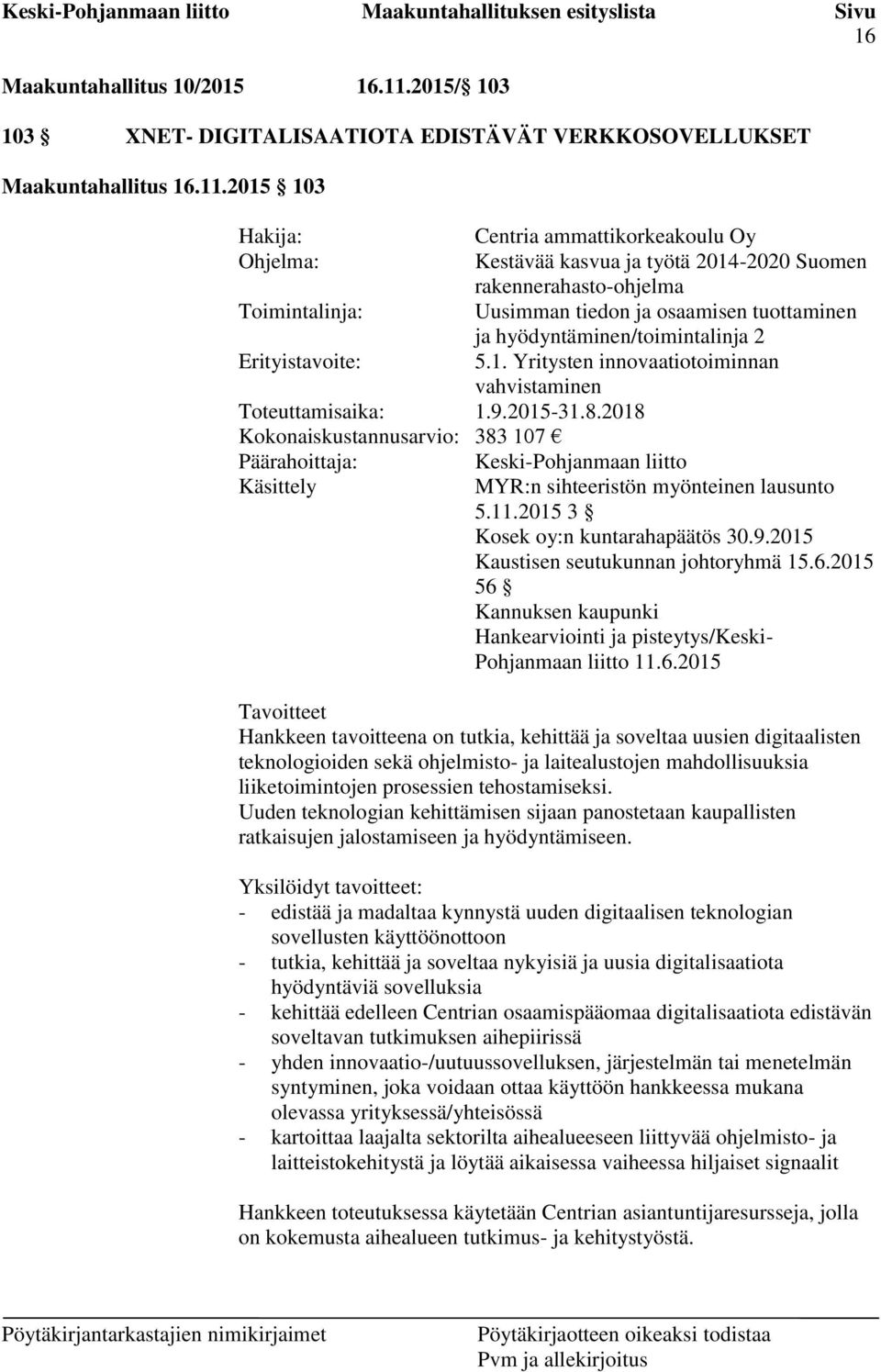 2015 103 Hakija: Centria ammattikorkeakoulu Oy Ohjelma: Kestävää kasvua ja työtä 2014-2020 Suomen rakennerahasto-ohjelma Toimintalinja: Uusimman tiedon ja osaamisen tuottaminen ja