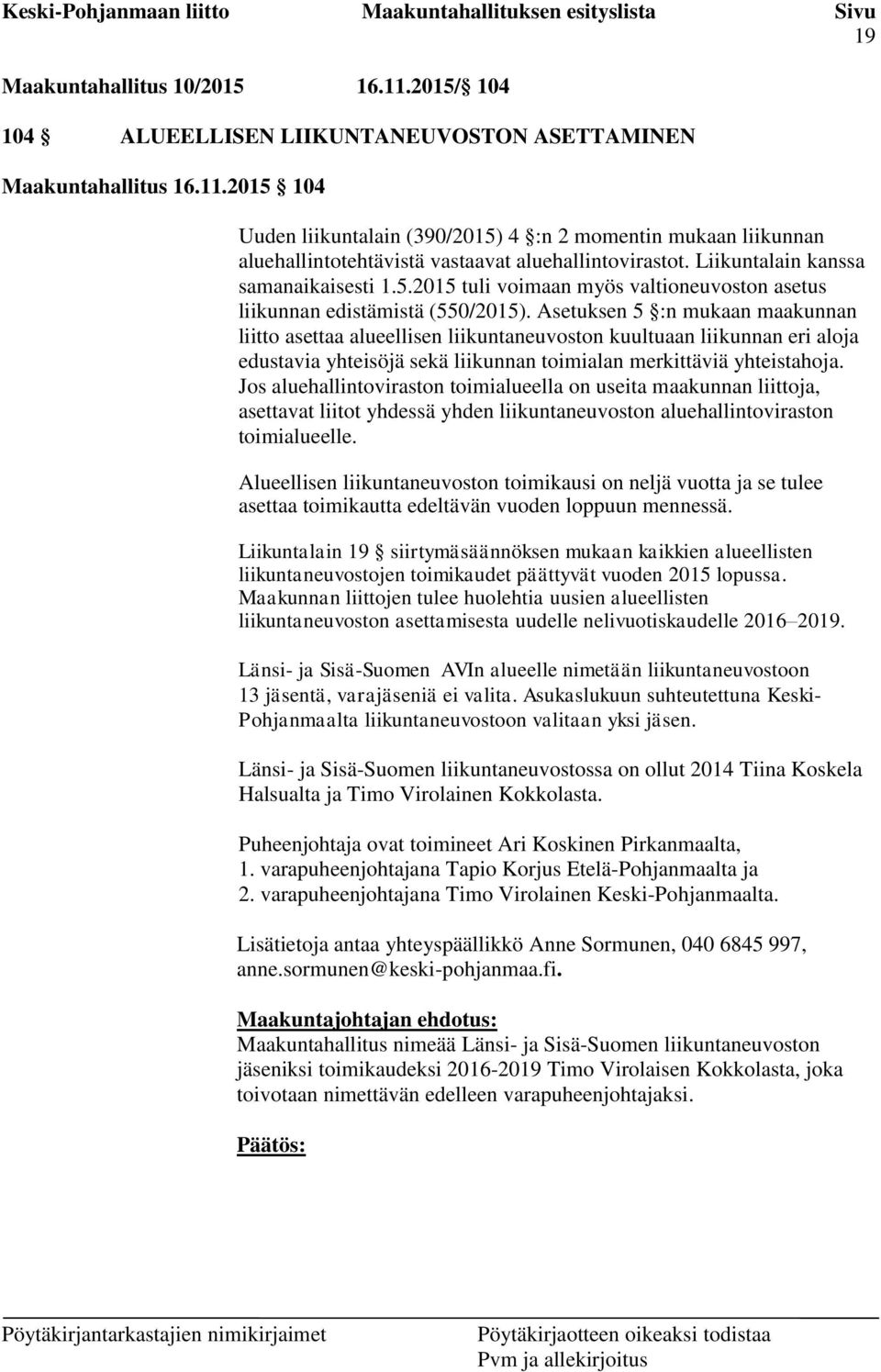Asetuksen 5 :n mukaan maakunnan liitto asettaa alueellisen liikuntaneuvoston kuultuaan liikunnan eri aloja edustavia yhteisöjä sekä liikunnan toimialan merkittäviä yhteistahoja.