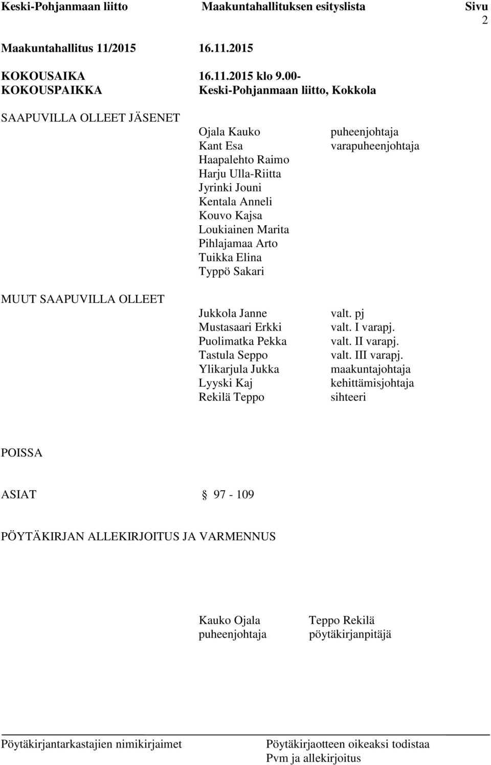 Kentala Anneli Kouvo Kajsa Loukiainen Marita Pihlajamaa Arto Tuikka Elina Typpö Sakari Jukkola Janne Mustasaari Erkki Puolimatka Pekka Tastula Seppo Ylikarjula Jukka
