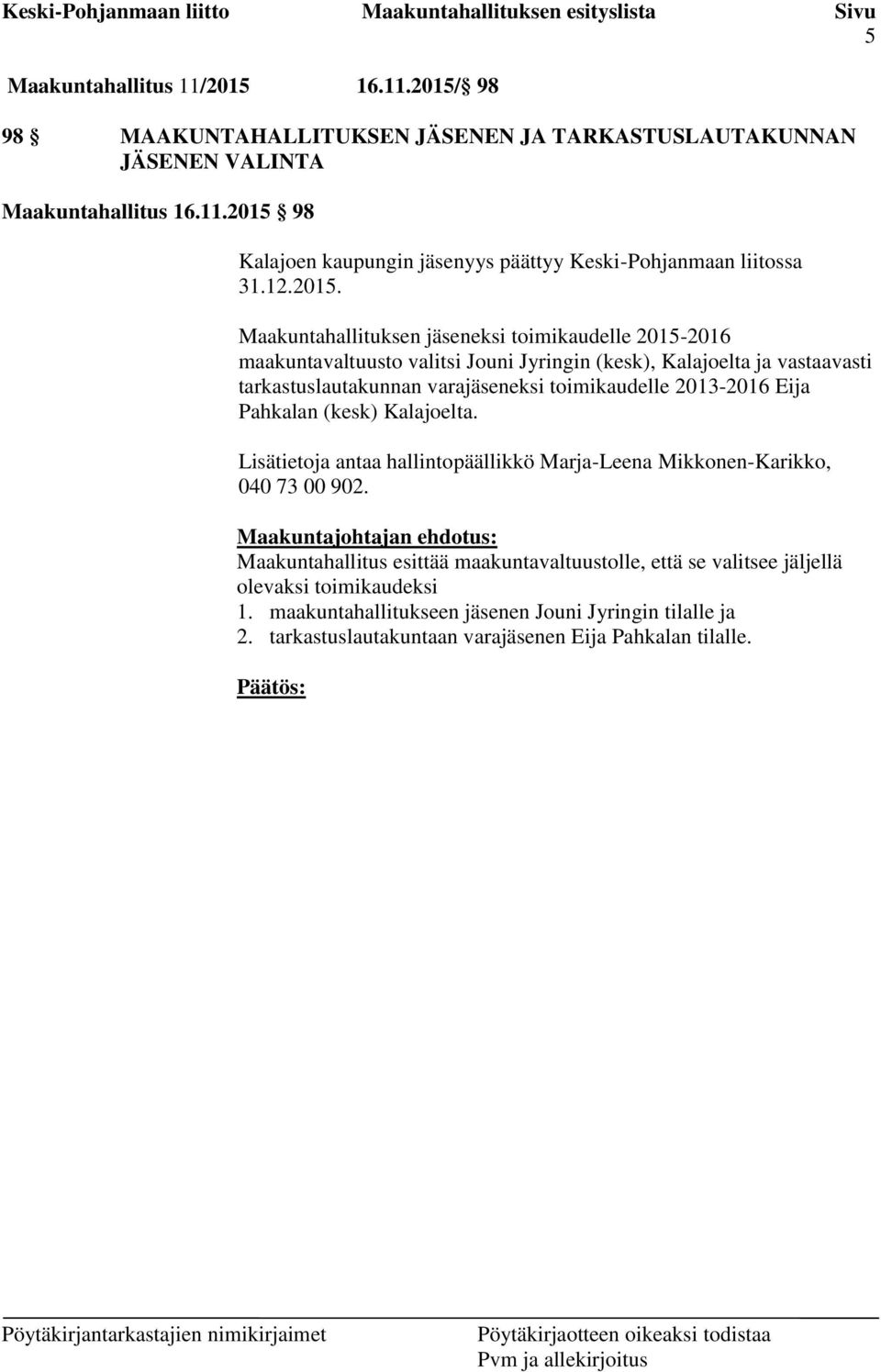 Maakuntahallituksen jäseneksi toimikaudelle 2015-2016 maakuntavaltuusto valitsi Jouni Jyringin (kesk), Kalajoelta ja vastaavasti tarkastuslautakunnan varajäseneksi toimikaudelle 2013-2016