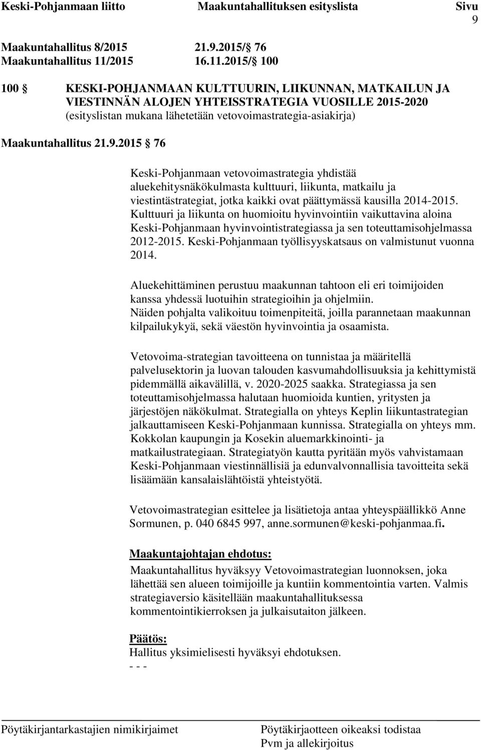 2015/ 100 100 KESKI-POHJANMAAN KULTTUURIN, LIIKUNNAN, MATKAILUN JA VIESTINNÄN ALOJEN YHTEISSTRATEGIA VUOSILLE 2015-2020 (esityslistan mukana lähetetään vetovoimastrategia-asiakirja) Maakuntahallitus