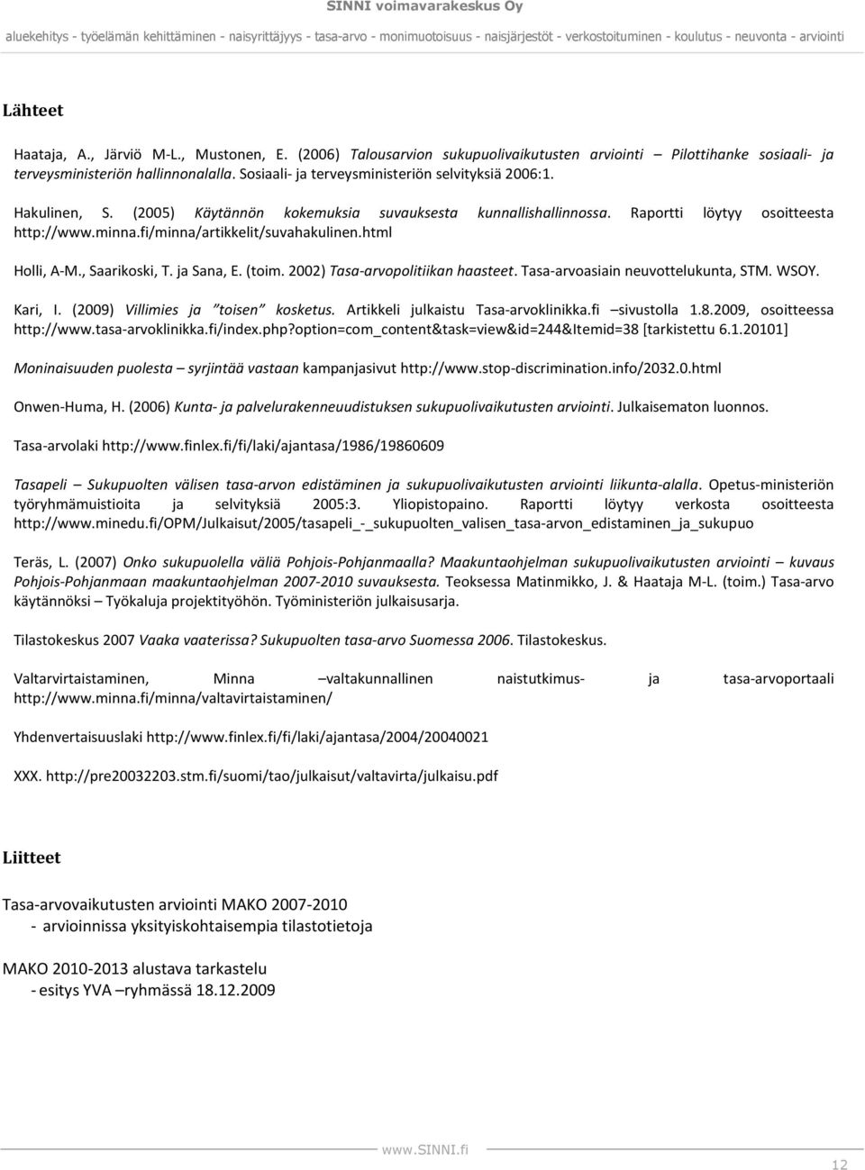 fi/minna/artikkelit/suvahakulinen.html Holli, A-M., Saarikoski, T. ja Sana, E. (toim. 2002) Tasa-arvopolitiikan haasteet. Tasa-arvoasiain neuvottelukunta, STM. WSOY. Kari, I.