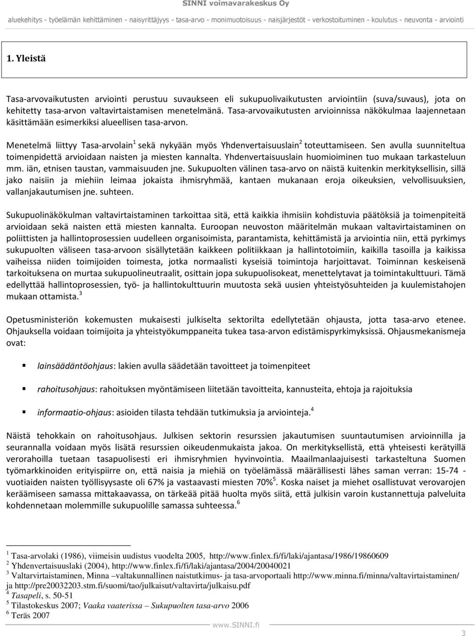 Sen avulla suunniteltua toimenpidettä arvioidaan naisten ja miesten kannalta. Yhdenvertaisuuslain huomioiminen tuo mukaan tarkasteluun mm. iän, etnisen taustan, vammaisuuden jne.