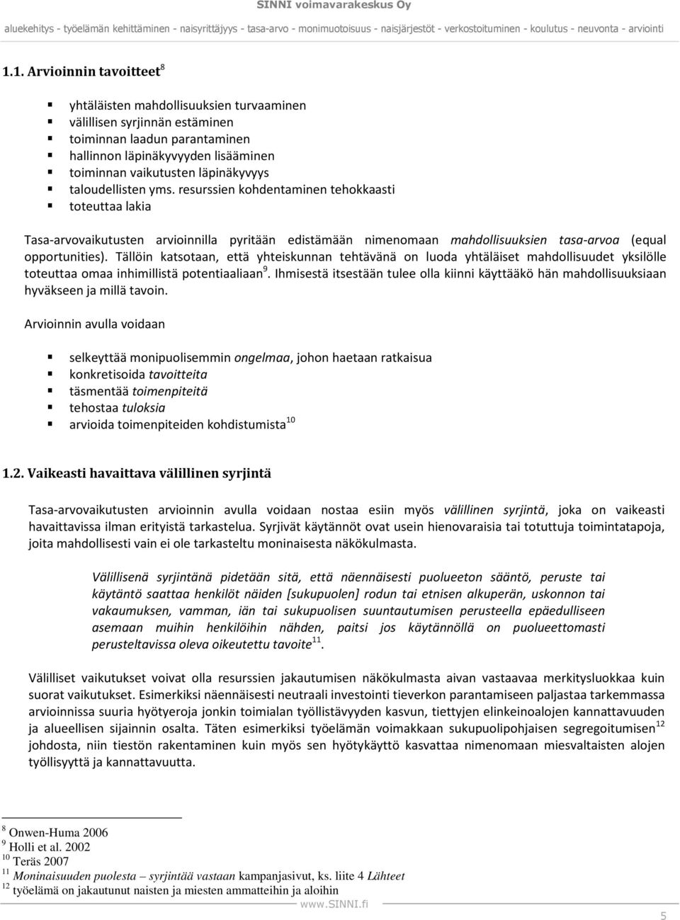 resurssien kohdentaminen tehokkaasti toteuttaa lakia Tasa-arvovaikutusten arvioinnilla pyritään edistämään nimenomaan mahdollisuuksien tasa-arvoa (equal opportunities).