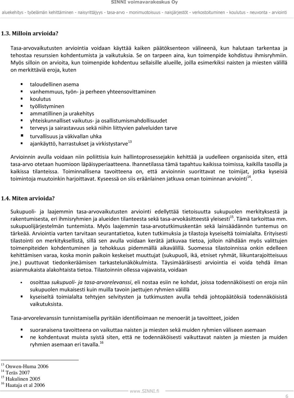 Myös silloin on arvioita, kun toimenpide kohdentuu sellaisille alueille, joilla esimerkiksi naisten ja miesten välillä on merkittäviä eroja, kuten taloudellinen asema vanhemmuus, työn- ja perheen