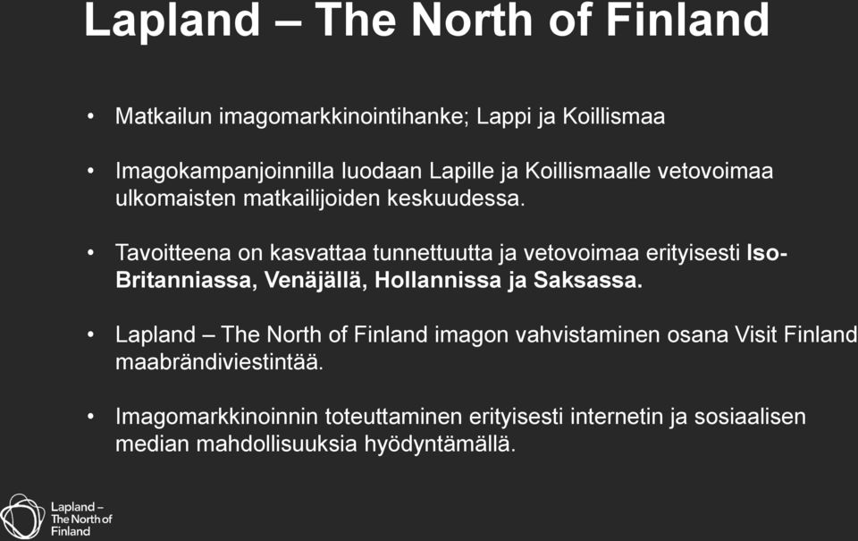 Tavoitteena on kasvattaa tunnettuutta ja vetovoimaa erityisesti Iso- Britanniassa, Venäjällä, Hollannissa ja Saksassa.