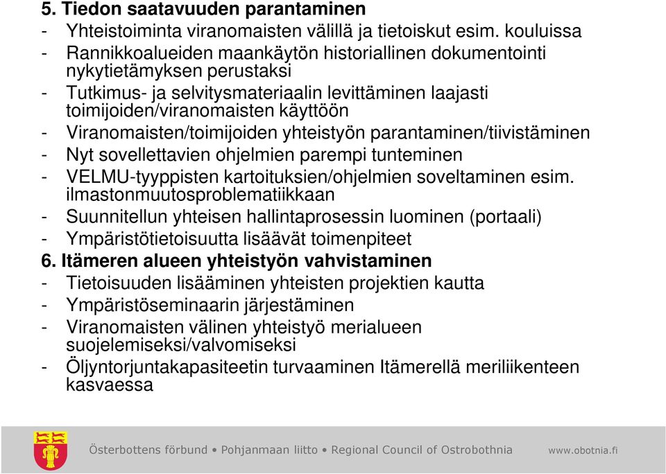 Viranomaisten/toimijoiden yhteistyön parantaminen/tiivistäminen - Nyt sovellettavien ohjelmien parempi tunteminen - VELMU-tyyppisten kartoituksien/ohjelmien soveltaminen esim.