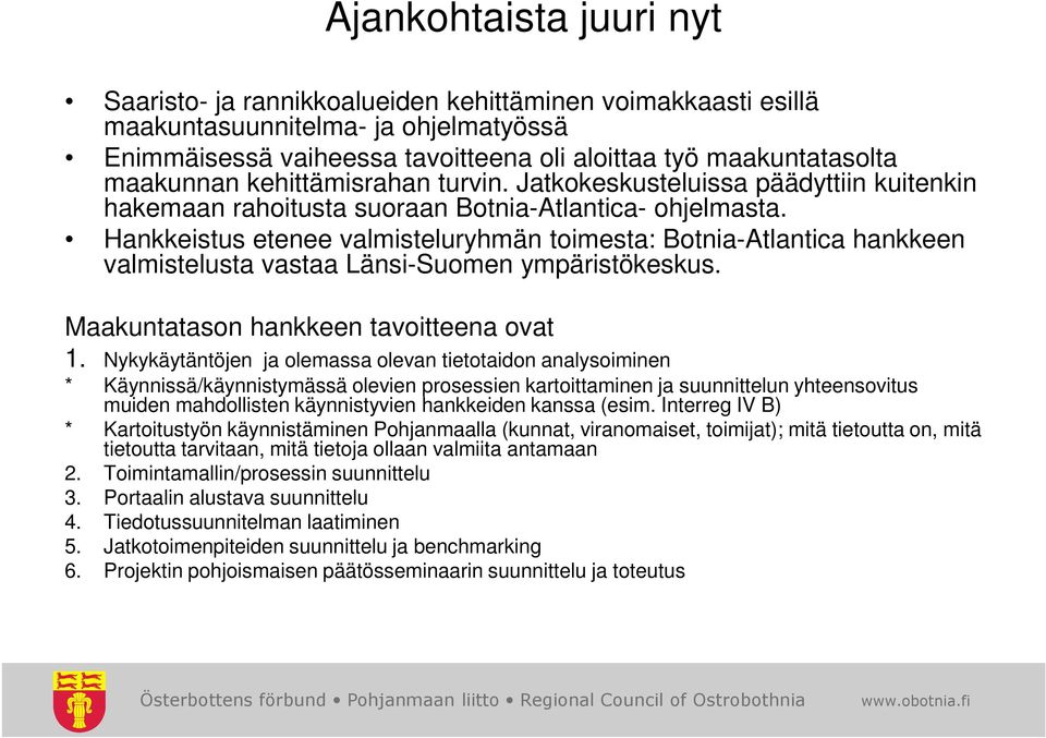 Hankkeistus etenee valmisteluryhmän toimesta: Botnia-Atlantica hankkeen valmistelusta vastaa Länsi-Suomen ympäristökeskus. Maakuntatason hankkeen tavoitteena ovat 1.