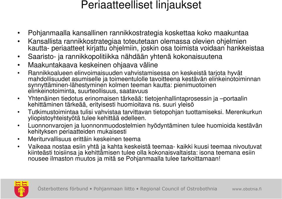 on keskeistä tarjota hyvät mahdollisuudet asumiselle ja toimeentulolle tavoitteena kestävän elinkeinotoiminnan synnyttäminen-lähestyminen kolmen teeman kautta: pienimuotoinen elinkeinotoiminta,