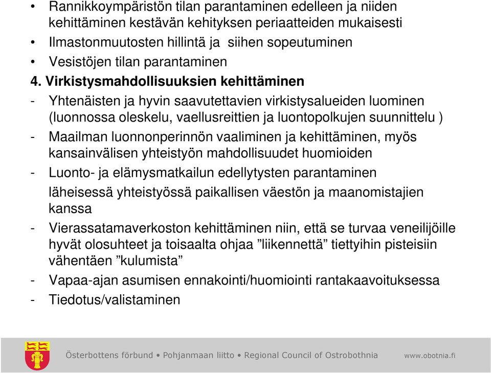 vaaliminen ja kehittäminen, myös kansainvälisen yhteistyön mahdollisuudet huomioiden - Luonto- ja elämysmatkailun edellytysten parantaminen läheisessä yhteistyössä paikallisen väestön ja