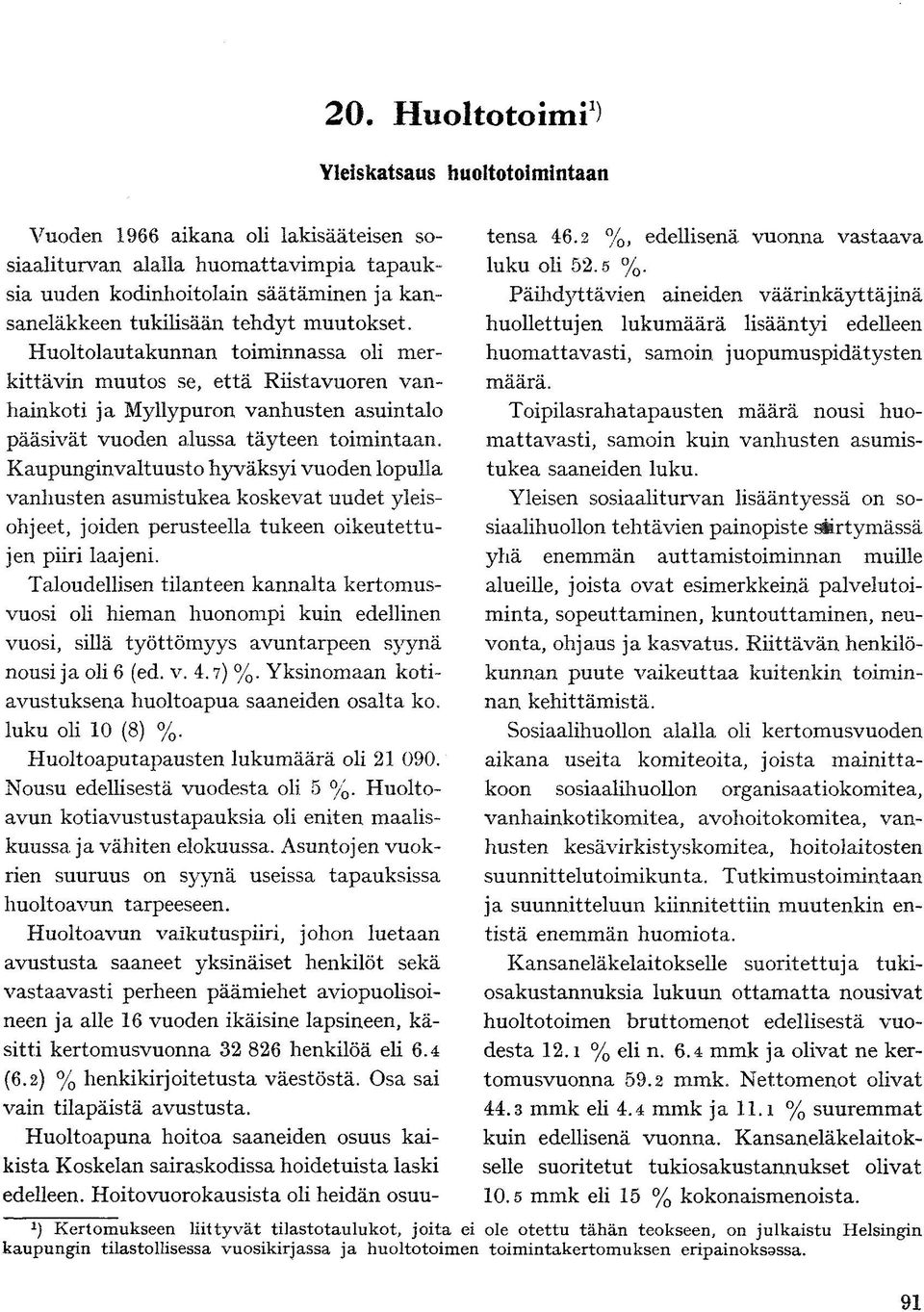 Päihdyttävien vaarmkaytta] ma kittävin muutos se, että Riistavuoren vanhainkoti ja Myllypuron vanhusten asuintalo pääsivät vuoden alussa täyteen Huoltoavun vaikutuspiiri, johon vonta, ohjaus ja