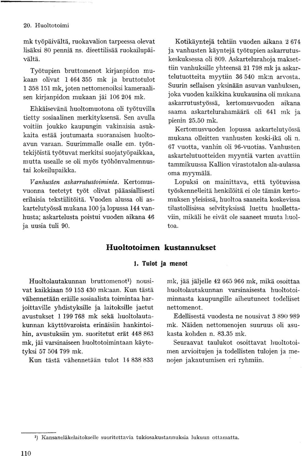 Ehkäisevänä huoltomuotona oli työtuvilla tietty sosiaalinen merkityksensä. Sen avulla voitiin joukko kaupungin vakinaisia asukkaita estää joutumasta suoranaisen huoltoavun varaan.