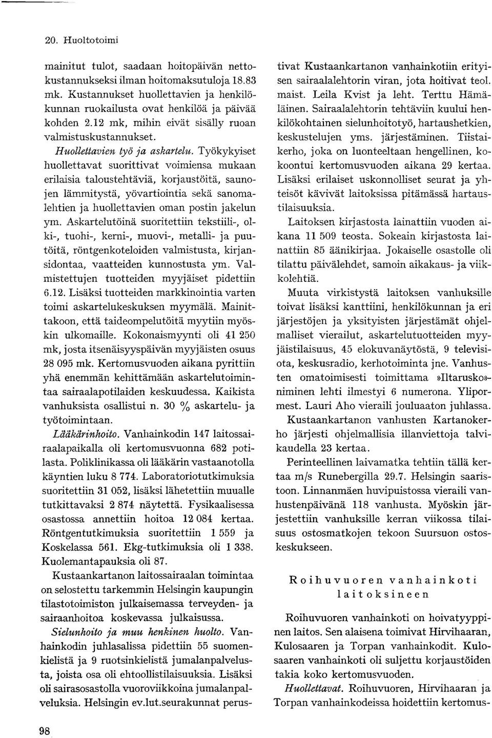 Työkykyiset huollettavat suorittivat voimiensa mukaan erilaisia taloustehtäviä, korjaustöitä, saunojen lämmitystä, yövartiointla sekä sanomalehtien ja huollettavien oman postin jakelun ym.