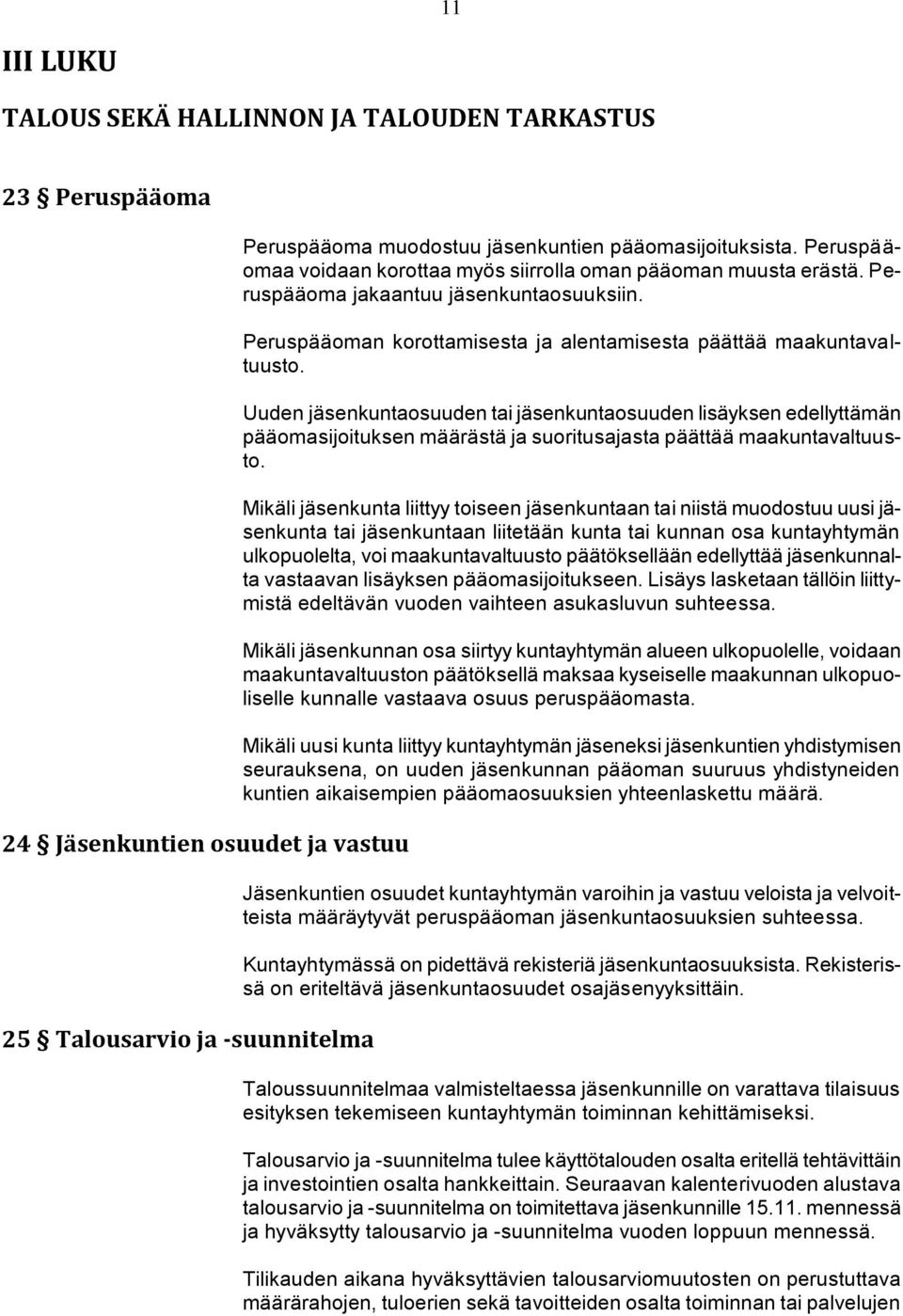 Uuden jäsenkuntaosuuden tai jäsenkuntaosuuden lisäyksen edellyttämän pääomasijoituksen määrästä ja suoritusajasta päättää maakuntavaltuusto.