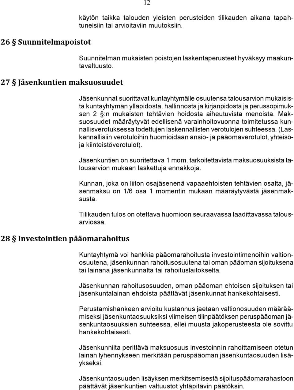 Jäsenkunnat suorittavat kuntayhtymälle osuutensa talousarvion mukaisista kuntayhtymän ylläpidosta, hallinnosta ja kirjanpidosta ja perussopimuksen 2 :n mukaisten tehtävien hoidosta aiheutuvista