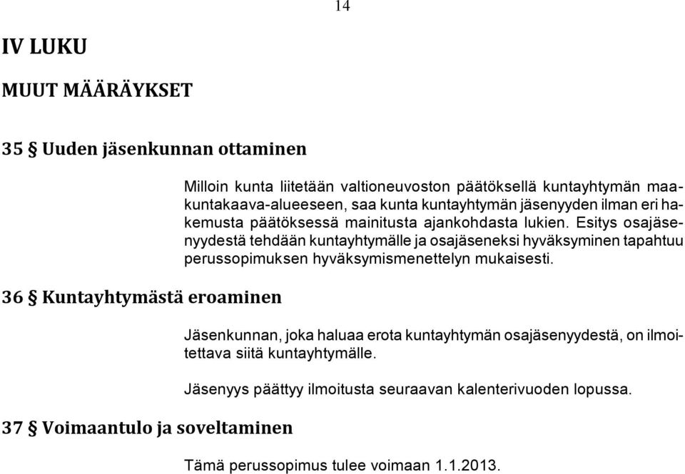 Esitys osajäsenyydestä tehdään kuntayhtymälle ja osajäseneksi hyväksyminen tapahtuu perussopimuksen hyväksymismenettelyn mukaisesti.