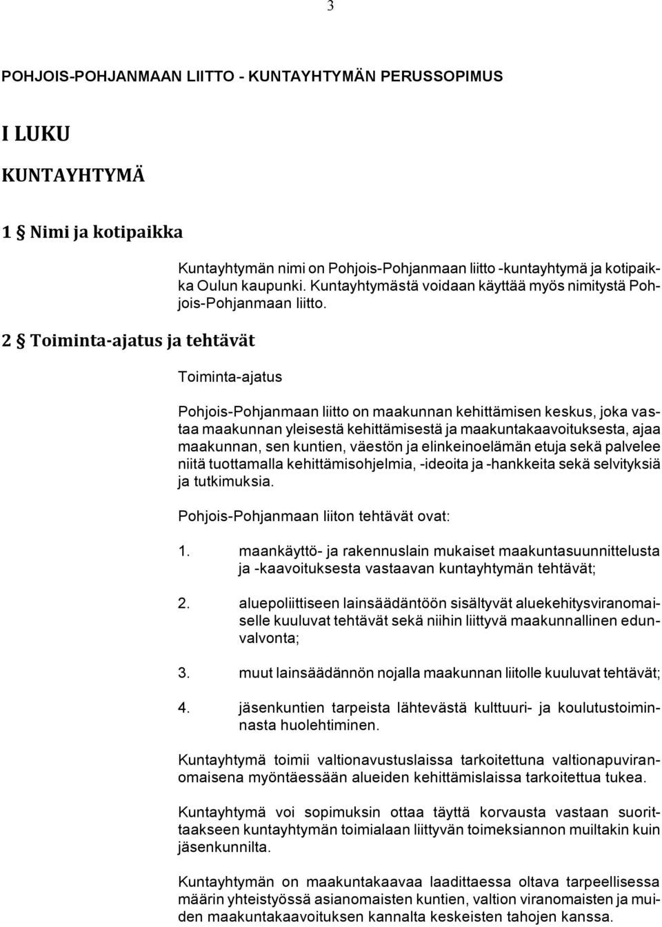 Toiminta-ajatus Pohjois-Pohjanmaan liitto on maakunnan kehittämisen keskus, joka vastaa maakunnan yleisestä kehittämisestä ja maakuntakaavoituksesta, ajaa maakunnan, sen kuntien, väestön ja