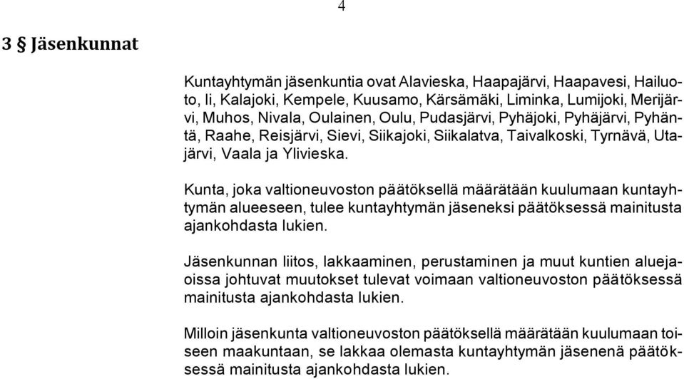 Kunta, joka valtioneuvoston päätöksellä määrätään kuulumaan kuntayhtymän alueeseen, tulee kuntayhtymän jäseneksi päätöksessä mainitusta ajankohdasta lukien.